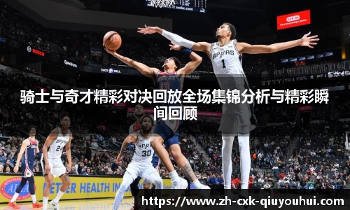 骑士与奇才精彩对决回放全场集锦分析与精彩瞬间回顾